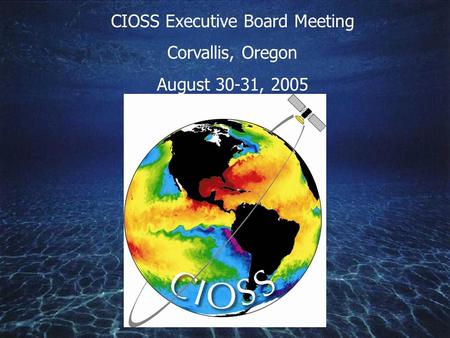 CIOSS Executive Board Meeting Corvallis, Oregon August 30-31, 2005.