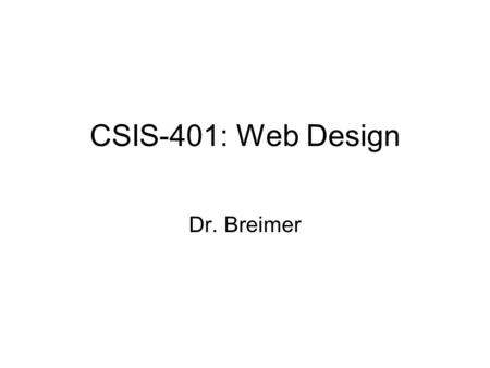 CSIS-401: Web Design Dr. Breimer. Outline 1.Web Design is a diverse field 2.Standards are really important 3.Web is going “old school” 4.Why is the separation.
