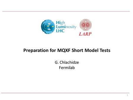 1 Preparation for MQXF Short Model Tests G. Chlachidze Fermilab.