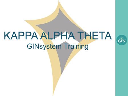 KAPPA ALPHA THETA GINsystem Training. What is the GINsystem? A members-only internal communication system for Kappa Alpha Theta chapters Features : –Announcements.