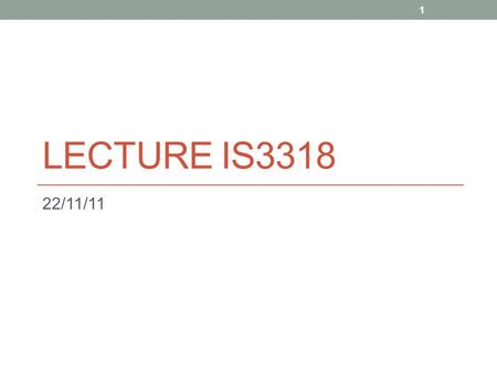 Lecture IS3318 22/11/11.