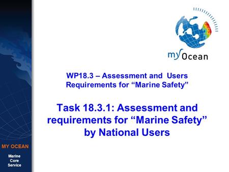 Marine Core Service MY OCEAN WP18.3 – Assessment and Users Requirements for “Marine Safety” Task 18.3.1: Assessment and requirements for “Marine Safety”