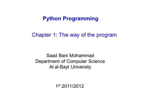 Python Programming Chapter 1: The way of the program Saad Bani Mohammad Department of Computer Science Al al-Bayt University 1 st 2011/2012.