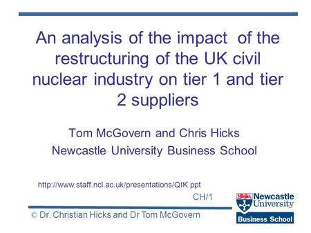 CH/1 © Dr. Christian Hicks and Dr Tom McGovern An analysis of the impact of the restructuring of the UK civil nuclear industry on tier 1 and tier 2 suppliers.