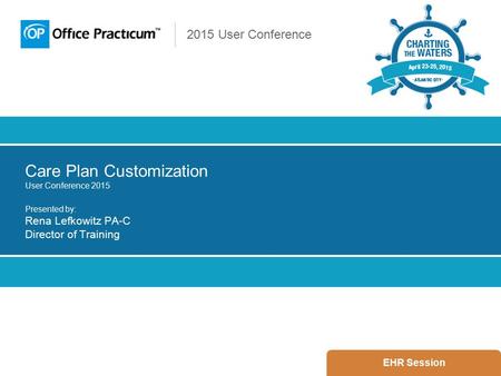 2015 User Conference Care Plan Customization User Conference 2015 Presented by: Rena Lefkowitz PA-C Director of Training EHR Session.