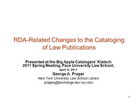 1 RDA-Related Changes to the Cataloging of Law Publications Presented at the Big Apple Catalogers’ Klatsch 2011 Spring Meeting, Pace University Law School,