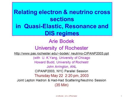 Arie Bodek, Univ. of Rochester1 Relating electron & neutrino cross sections in Quasi-Elastic, Resonance and DIS regimes Arie Bodek University of Rochester.