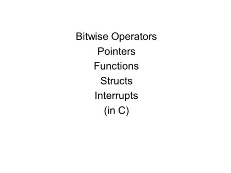 Bitwise Operators Pointers Functions Structs Interrupts (in C)