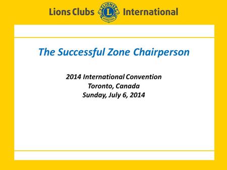 The Successful Zone Chairperson 2014 International Convention Toronto, Canada Sunday, July 6, 2014.