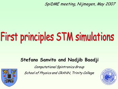 SpiDME meeting, Nijmegen, May 2007 Stefano Sanvito and Nadjib Baadji Computational Spintronics Group School of Physics and CRANN, Trinity College.