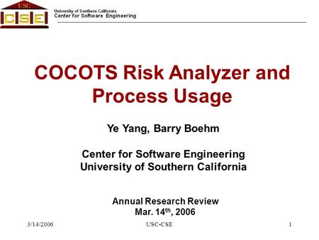 3/14/2006USC-CSE1 Ye Yang, Barry Boehm Center for Software Engineering University of Southern California COCOTS Risk Analyzer and Process Usage Annual.