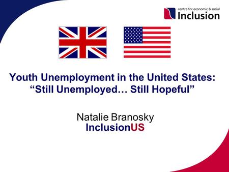 Youth Unemployment in the United States: “Still Unemployed… Still Hopeful” Natalie Branosky InclusionUS.