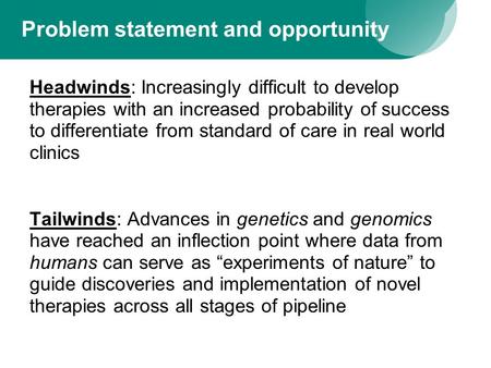 Problem statement and opportunity Headwinds: Increasingly difficult to develop therapies with an increased probability of success to differentiate from.