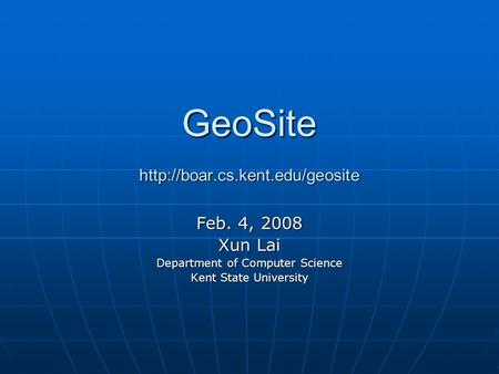 GeoSite  Feb. 4, 2008 Xun Lai Department of Computer Science Kent State University.
