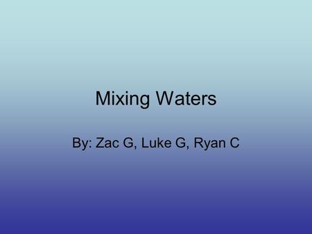 Mixing Waters By: Zac G, Luke G, Ryan C. Procedure 1. Fill three graduated cylinders with 50mL of room temperature water. 2. Heat 50mL of water until.