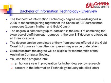 1 Bachelor of Information Technology - Overview S The Bachelor of Information Technology degree was redesigned in 2005 to reflect the joining together.