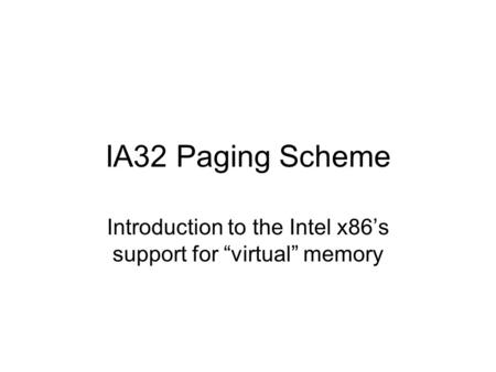 IA32 Paging Scheme Introduction to the Intel x86’s support for “virtual” memory.
