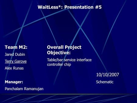WaitLess*: Presentation #5 Team M2: Jared Dubin Terry Garove Alex Runas Manager: Panchalam Ramanujan Overall Project Objective: Table/bar service interface.