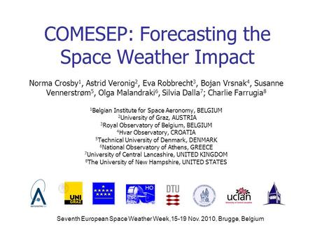 COMESEP: Forecasting the Space Weather Impact Norma Crosby 1, Astrid Veronig 2, Eva Robbrecht 3, Bojan Vrsnak 4, Susanne Vennerstrøm 5, Olga Malandraki.