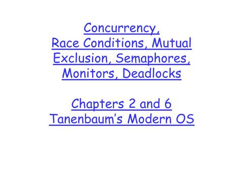 Concurrency, Race Conditions, Mutual Exclusion, Semaphores, Monitors, Deadlocks Chapters 2 and 6 Tanenbaum’s Modern OS.
