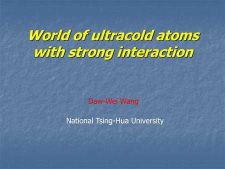 World of ultracold atoms with strong interaction National Tsing-Hua University Daw-Wei Wang.