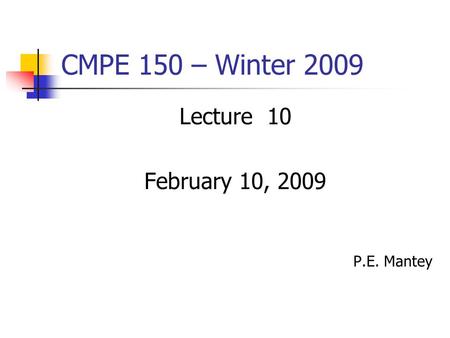 CMPE 150 – Winter 2009 Lecture 10 February 10, 2009 P.E. Mantey.