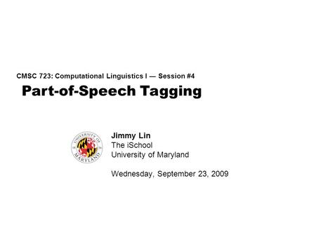 Part-of-Speech Tagging CMSC 723: Computational Linguistics I ― Session #4 Jimmy Lin The iSchool University of Maryland Wednesday, September 23, 2009.