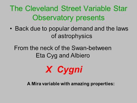 The Cleveland Street Variable Star Observatory presents Back due to popular demand and the laws of astrophysics From the neck of the Swan-between Eta Cyg.