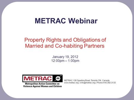 METRAC 158 Spadina Road, Toronto ON, Canada  | | Phone 416-392-3135 METRAC Webinar Property Rights and Obligations of Married.