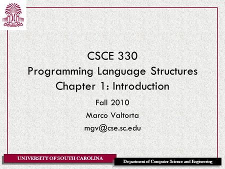UNIVERSITY OF SOUTH CAROLINA Department of Computer Science and Engineering CSCE 330 Programming Language Structures Chapter 1: Introduction Fall 2010.