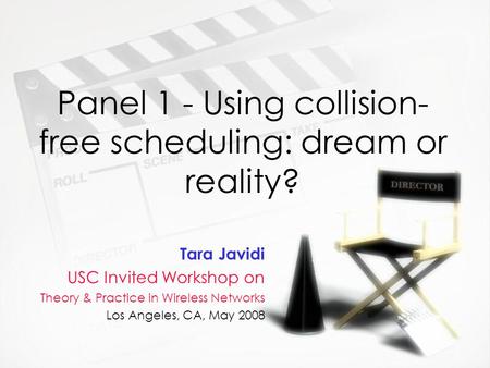 Panel 1 - Using collision- free scheduling: dream or reality? Tara Javidi USC Invited Workshop on Theory & Practice in Wireless Networks Los Angeles, CA,