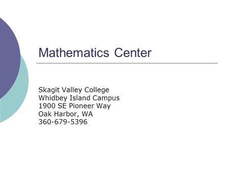 Mathematics Center Skagit Valley College Whidbey Island Campus 1900 SE Pioneer Way Oak Harbor, WA 360-679-5396.