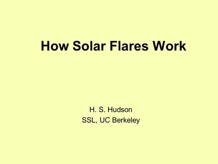 How Solar Flares Work H. S. Hudson SSL, UC Berkeley.