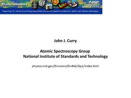 John J. Curry Atomic Spectroscopy Group National Institute of Standards and Technology physics.nist.gov/Divisions/Div842/Gp1/index.html.
