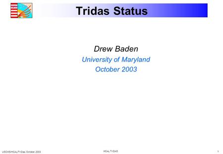 USCMS/HCAL/TriDas. October, 2003 HCAL TriDAS 1 Tridas Status Drew Baden University of Maryland October 2003.