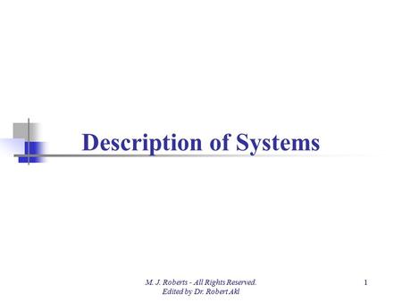 Description of Systems M. J. Roberts - All Rights Reserved. Edited by Dr. Robert Akl 1.