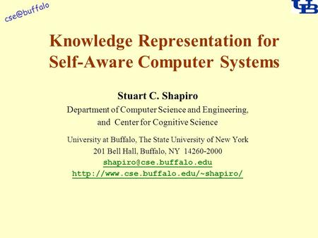 Knowledge Representation for Self-Aware Computer Systems Stuart C. Shapiro Department of Computer Science and Engineering, and Center for Cognitive.