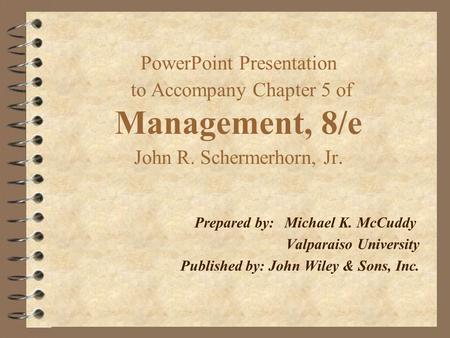 PowerPoint Presentation to Accompany Chapter 5 of Management, 8/e John R. Schermerhorn, Jr. Prepared by:Michael K. McCuddy Valparaiso University Published.
