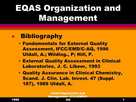 1998 EQAS Organization and Management - IFCC/EMD/C- AQ1 EQAS Organization and Management l Bibliography Fundamentals for External Quality Assessment, IFCC/EMD/C-AQ,
