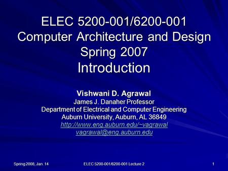 Spring 2008, Jan. 14 ELEC 5200-001/6200-001 Lecture 2 1 ELEC 5200-001/6200-001 Computer Architecture and Design Spring 2007 Introduction Vishwani D. Agrawal.