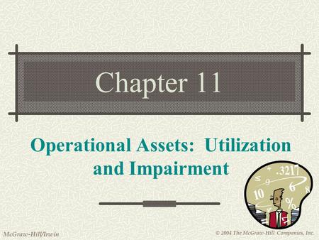 © 2004 The McGraw-Hill Companies, Inc. McGraw-Hill/Irwin Chapter 11 Operational Assets: Utilization and Impairment.