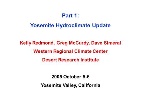Part 1: Yosemite Hydroclimate Update Kelly Redmond, Greg McCurdy, Dave Simeral Western Regional Climate Center Desert Research Institute 2005 October 5-6.