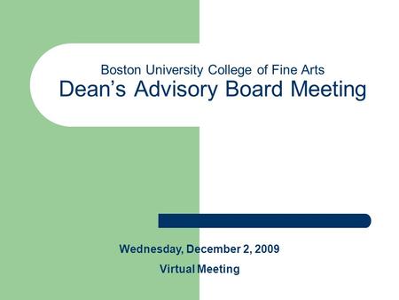 Boston University College of Fine Arts Dean’s Advisory Board Meeting Wednesday, December 2, 2009 Virtual Meeting.