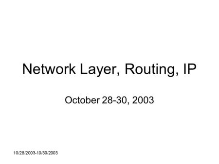 10/28/2003-10/30/2003 Network Layer, Routing, IP October 28-30, 2003.
