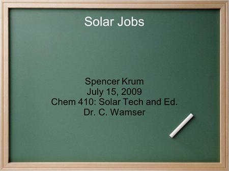 Solar Jobs Spencer Krum July 15, 2009 Chem 410: Solar Tech and Ed. Dr. C. Wamser.