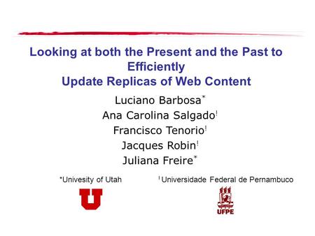 Looking at both the Present and the Past to Efficiently Update Replicas of Web Content Luciano Barbosa * Ana Carolina Salgado ! Francisco Tenorio ! Jacques.