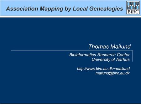 Association Mapping by Local Genealogies Bioinformatics Research Center University of Aarhus  Thomas Mailund.