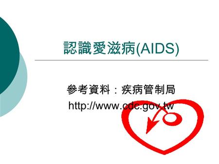 參考資料：疾病管制局 http://www.cdc.gov.tw 認識愛滋病(AIDS) 參考資料：疾病管制局 http://www.cdc.gov.tw.