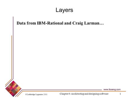 © Lethbridge/Laganière 2001 Chapter 9: Architecting and designing software1 Layers Data from IBM-Rational and Craig Larman…