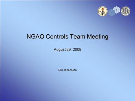NGAO Controls Team Meeting August 29, 2008 Erik Johansson.
